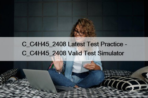 C_C4H45_2408 Latest Test Practice - C_C4H45_2408 Valid Test ...