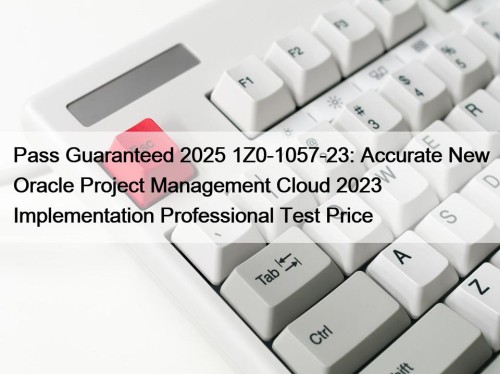 Pass Guaranteed 2025 1Z0-1057-23: Accurate New Oracle Project ...
