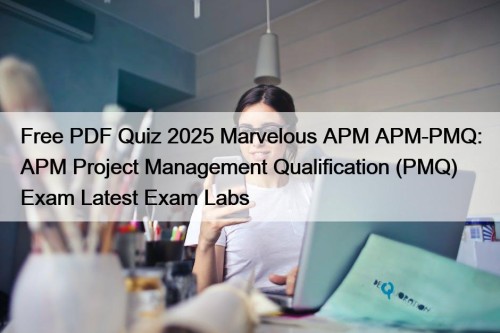 Free PDF Quiz 2025 Marvelous APM APM-PMQ: APM ...